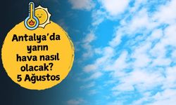 Antalya'da yarın hava nasıl olacak? 5 Ağustos Salı