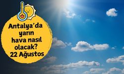 Antalya'da yarın hava nasıl olacak? 22 Ağustos Cuma