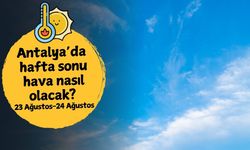 Antalya'da hafta sonu hava nasıl olacak? 23 Ağustos Cumartesi-24 Ağustos Pazar
