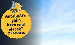 Antalya'da yarın hava nasıl olacak? 25 Ağustos Pazartesi