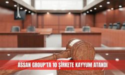 Assan Group'ta 10 şirkete kayyum atandı