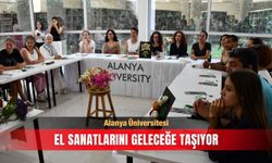 Alanya Üniversitesi el sanatlarını geleceğe taşıyor