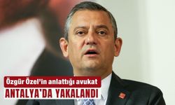 Özgür Özel’in anlattığı avukat Antalya'da yakalandı