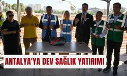 Antalya'ya dev sağlık yatırımı