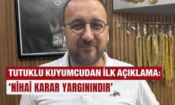Tutuklu kuyumcudan ilk açıklama: ‘Nihai karar yargınındır’