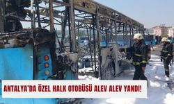 Antalya’da özel halk otobüsü alev alev yandı!
