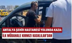 Antalya Şehir Hastanesi yolunda kaza: İlk müdahale Kırmızı Kasklılar’dan