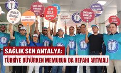 Sağlık Sen Antalya: Türkiye büyürken memurun da refahı artmalı