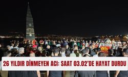 26 yıldır dinmeyen acı: Saat 03.02’de hayat durdu