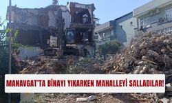 Manavgat’ta binayı yıkarken mahalleyi salladılar!