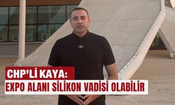 CHP’li Kaya: Expo Alanı silikon vadisi olabilir