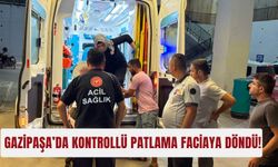Gazipaşa’da kontrollü patlama faciaya döndü!