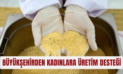 Büyükşehirden kadınlara üretim desteği