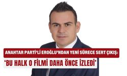 Anahtar Parti’li Eroğlu’ndan yeni sürece sert çıkış: ‘Bu halk o filmi  daha önce izledi’