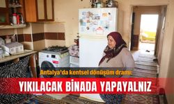 Antalya’da kentsel dönüşüm dramı: Yıkılacak binada yapayalnız
