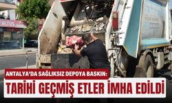 Antalya’da sağlıksız depoya baskın: Tarihi geçmiş etler imha edildi