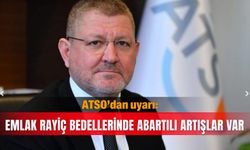 ATSO’dan uyarı: Emlak rayiç bedellerinde abartılı artışlar var
