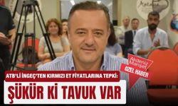 ATB’li İngeç’ten kırmızı et fiyatlarına tepki: Şükür ki tavuk var