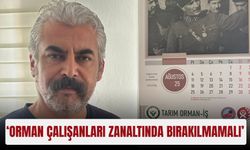 ‘Orman çalışanları zan altında bırakılmamalı’