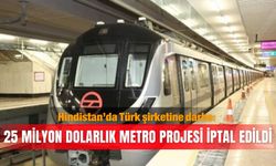 Hindistan’da Türk şirketine darbe: 25 milyon dolarlık metro projesi iptal edildi