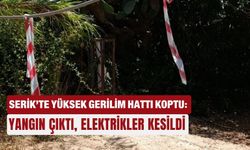 Serik’te yüksek gerilim hattı koptu: Yangın çıktı, elektrikler kesildi
