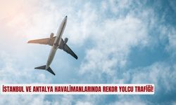 İstanbul ve Antalya havalimanlarında rekor yolcu trafiği!