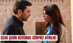 Uzak Şehir dizisinde sürpriz ayrılık!