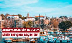Antalya'da bugün ne oldu... Günün öne çıkan başlıkları! 04.08.2025