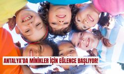Antalya’da minikler için eğlence başlıyor!
