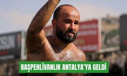 Başpehlivanlık Antalya’ya geldi