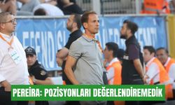 Pereira: Pozisyonları değerlendiremedik