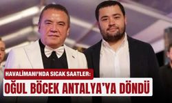 SON DAKİKA… Havalimanı’nda sıcak saatler: Oğul Böcek Antalya’ya döndü