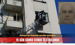 Antalya'da Hollanda uyruklu vatandaş, 15 gün sonra evinde ölü bulundu