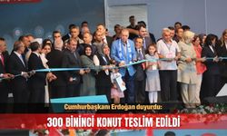 Cumhurbaşkanı duyurdu! 300 bininci konut teslim edildi