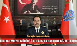 Antalya Emniyet Müdürü İlker Arslan hakkında gözaltı kararı