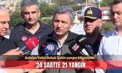 Vali Şahin yangın bölgesinde: 24 SAATTE 21 YANGIN