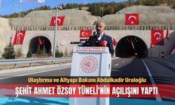 Bakan Uraloğlu, Şehit Ahmet Özsoy Tüneli'nin açılışını yaptı