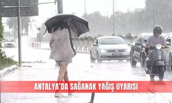 Antalya’da sağanak yağış uyarısı