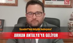 Saadet’ten büyük buluşma! Arıkan Antalya’ya geliyor