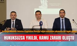 Antalya Meslek Odaları Eşgüdüm Kurulu’ndan müzenin yıkımına bir tepki daha: Hukuksuzca yıkıldı, kamu zararı oluştu