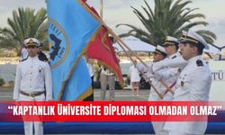 “Kaptanlık üniversite diploması olmadan olmaz”