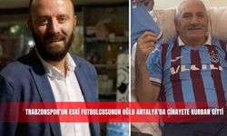 Trabzonspor’un eski futbolcusunun oğlu Antalya'da cinayete kurban gitti