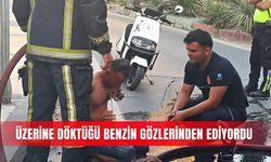 Üzerine döktüğü benzin gözlerinden ediyordu