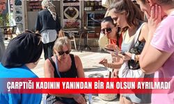 Çarptığı kadının yanından bir an olsun ayrılmadı