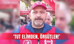 ‘Tut elimden, örgütlen!’