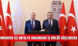 Moskova ile Antalya arasındaki iş birliği güçlenecek