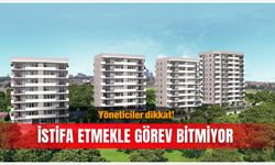 Yöneticiler dikkat! İstifa etmekle görev bitmiyor