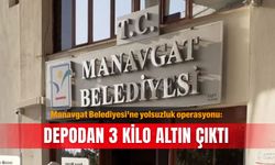 Manavgat Belediyesi'ne yolsuzluk operasyonu: Depodan 3 kilo altın çıktı