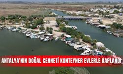 Antalya’nın doğal cenneti konteyner evlerle kaplandı