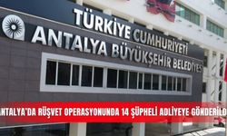 Antalya’da rüşvet operasyonunda 14 şüpheli adliyeye gönderildi